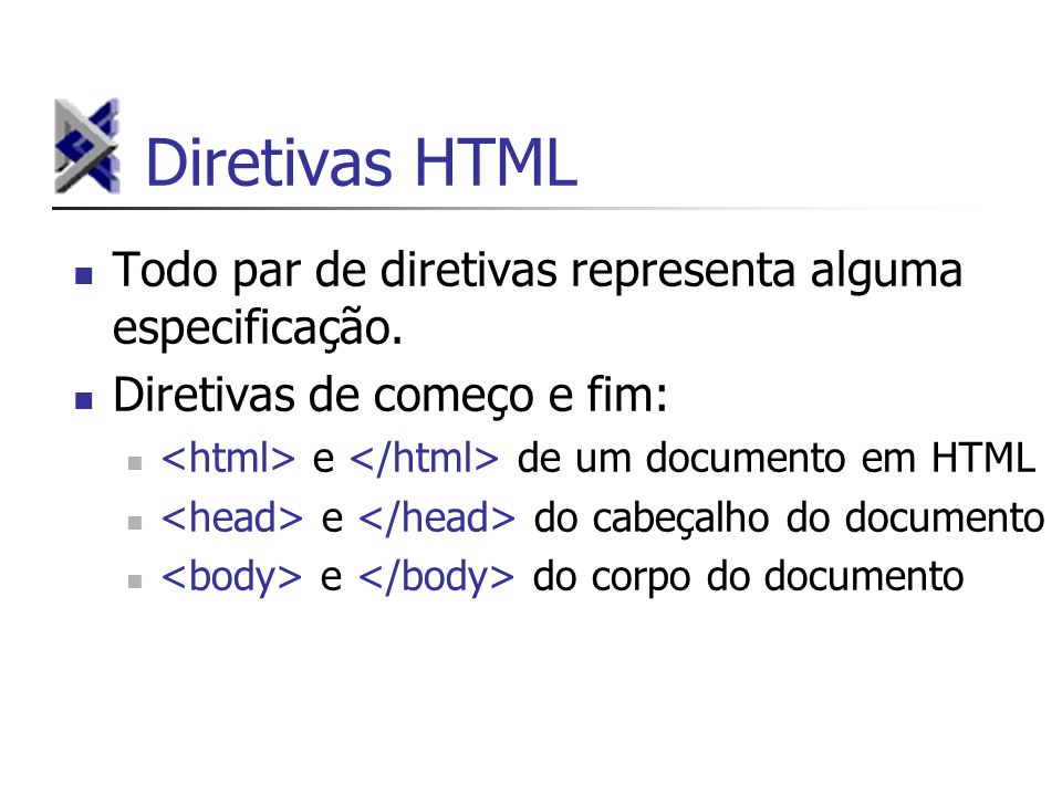 Diretivas HTML Todo par de diretivas representa alguma especificação.