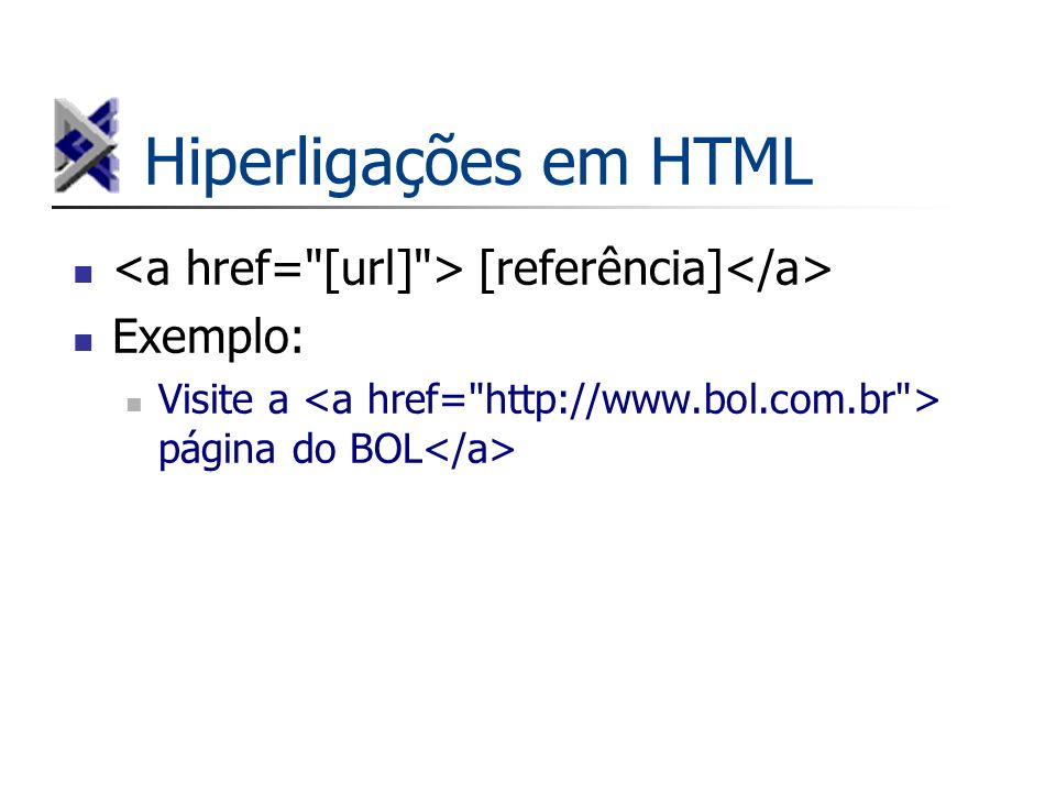 Hiperligações em HTML <a href= [url] > [referência]</a>