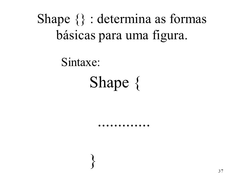 Shape {} : determina as formas básicas para uma figura.