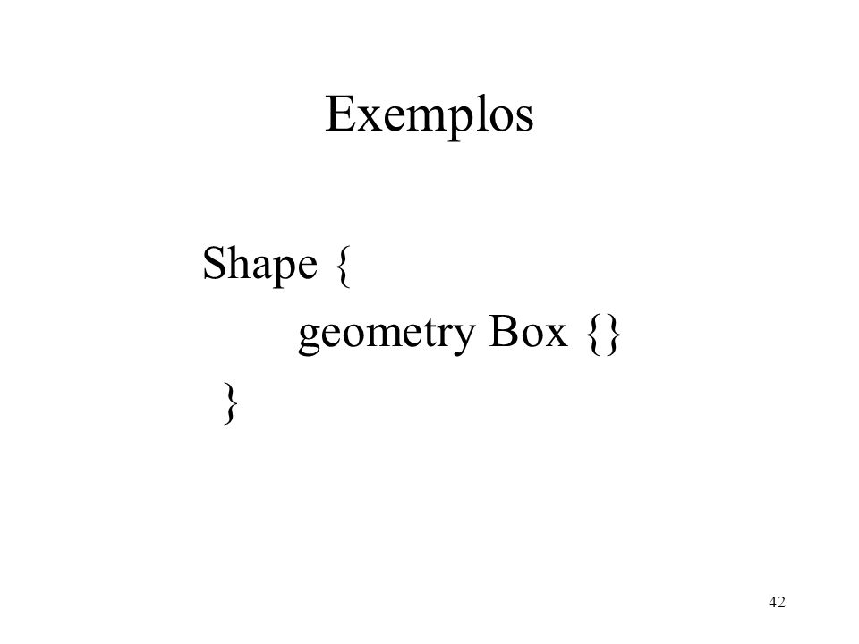 Exemplos Shape { geometry Box {} }