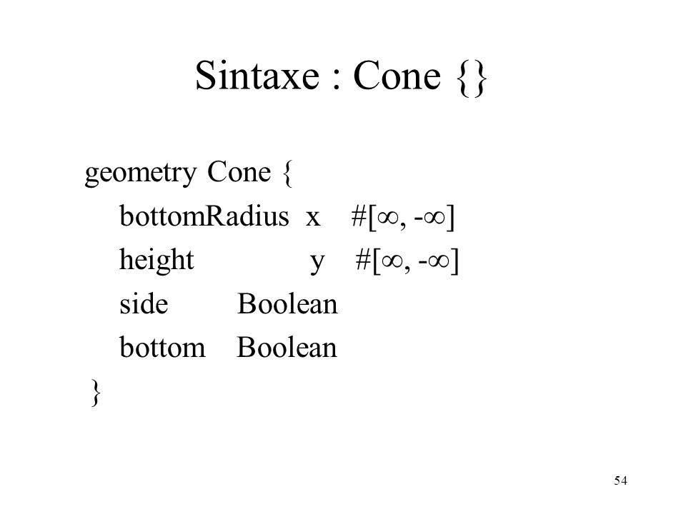 Sintaxe : Cone {} geometry Cone { bottomRadius x #[, -]