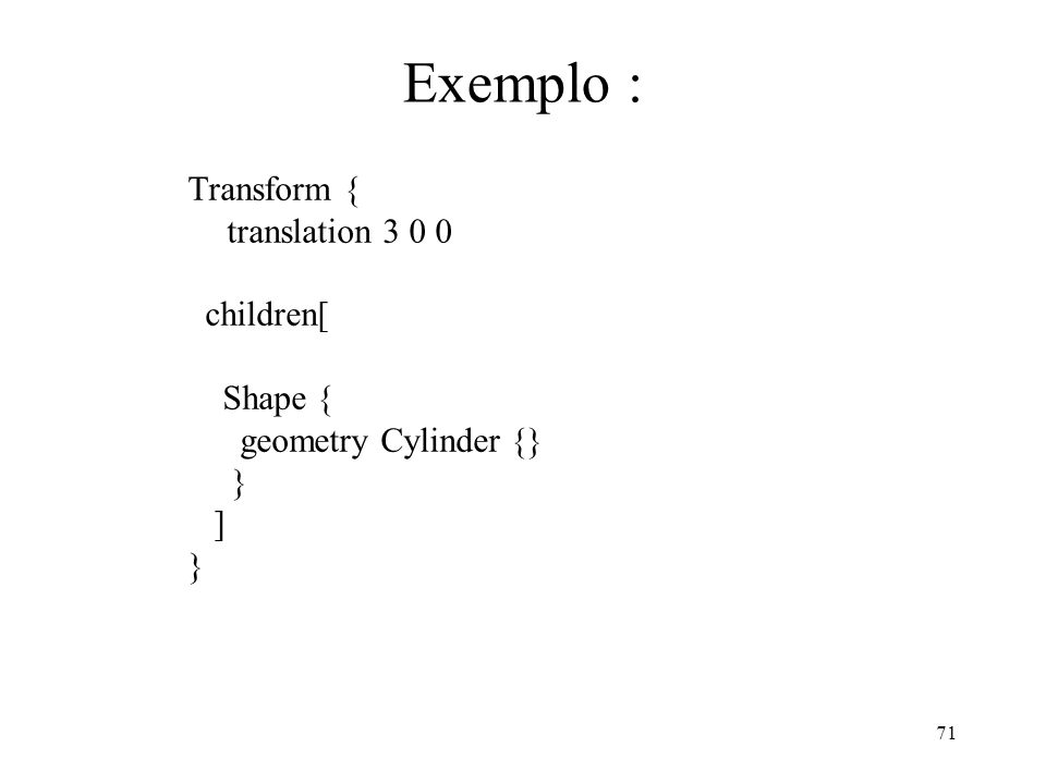 Exemplo : Transform { translation children[ Shape {