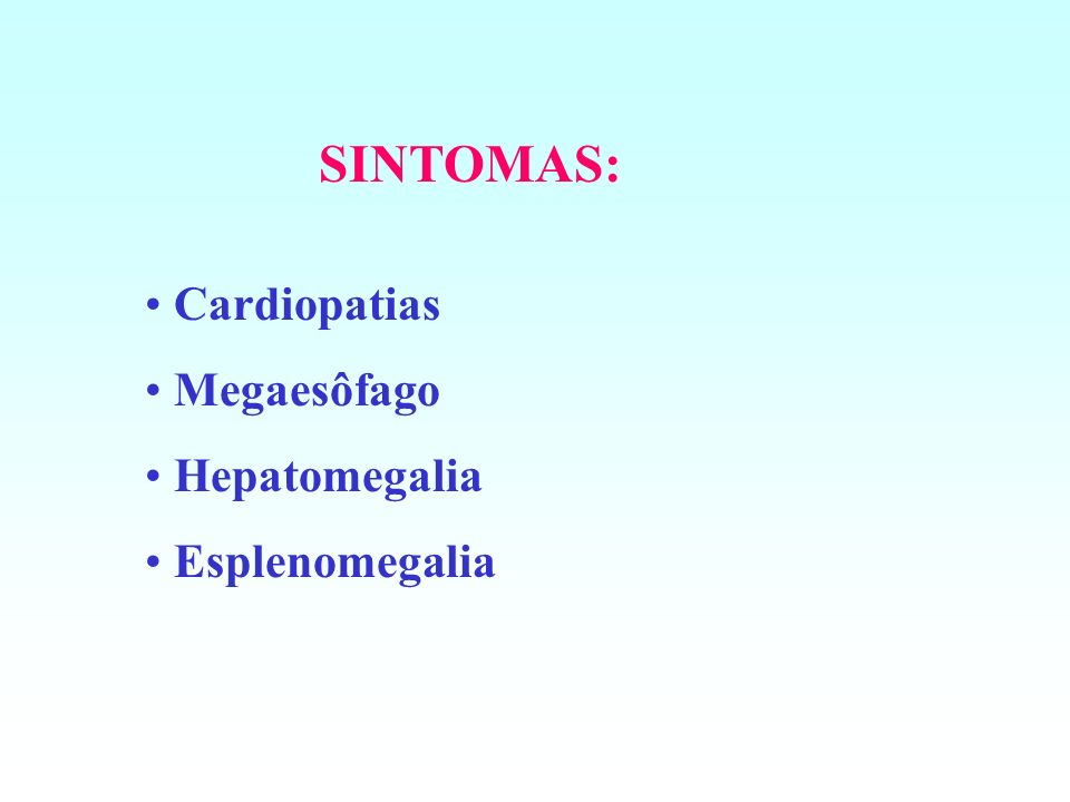 SINTOMAS: Cardiopatias Megaesôfago Hepatomegalia Esplenomegalia
