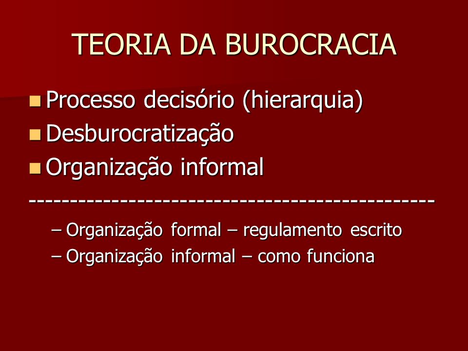 TEORIA DA BUROCRACIA Processo decisório (hierarquia) Desburocratização