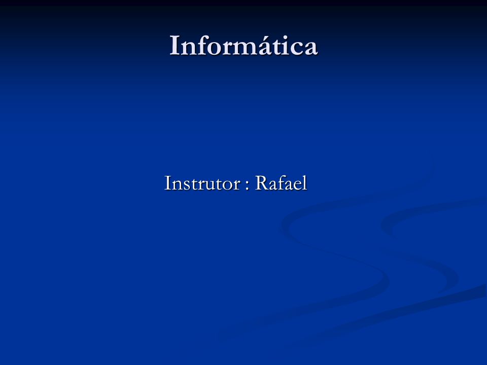 Informática Instrutor : Rafael