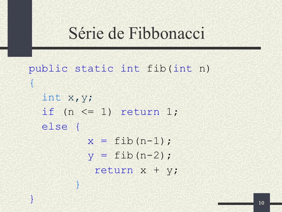 Série de Fibbonacci public static int fib(int n) { int x,y;