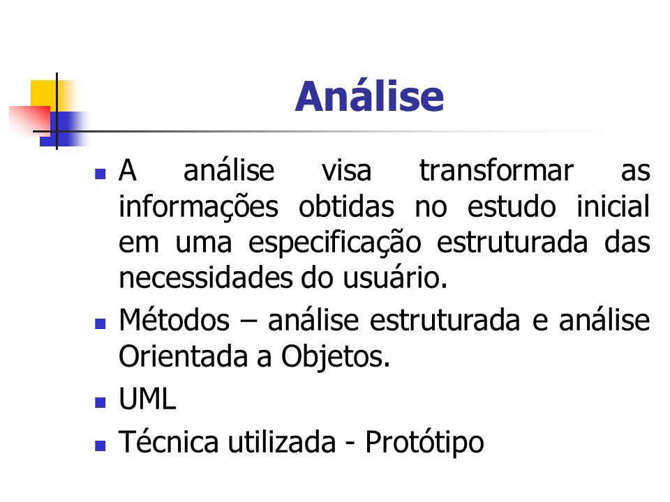 Análise A análise visa transformar as informações obtidas no estudo inicial em uma especificação estruturada das necessidades do usuário.