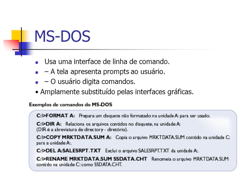 MS-DOS Usa uma interface de linha de comando.