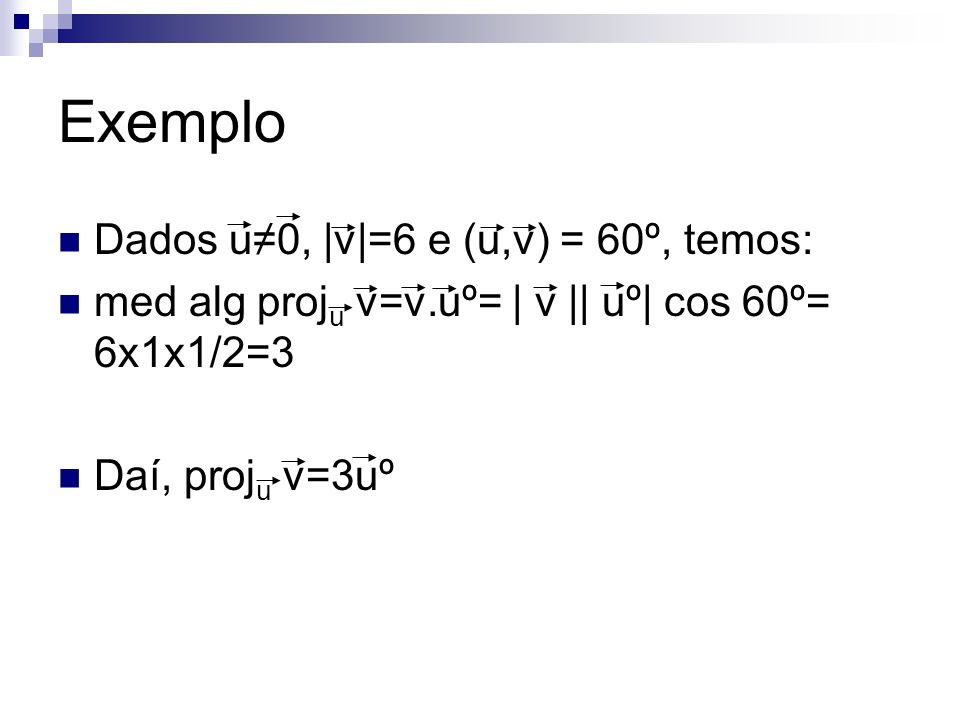 Exemplo Dados u≠0, |v|=6 e (u,v) = 60º, temos: