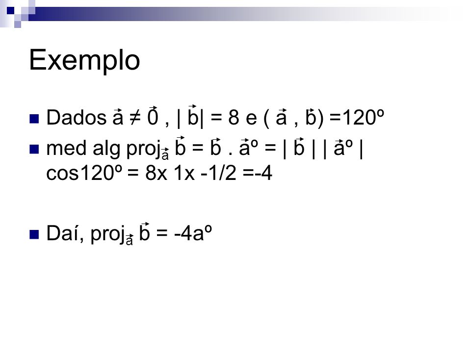 Exemplo Dados a ≠ 0 , | b| = 8 e ( a , b) =120º
