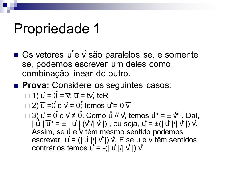 Propriedade 1 Os vetores u e v são paralelos se, e somente se, podemos escrever um deles como combinação linear do outro.