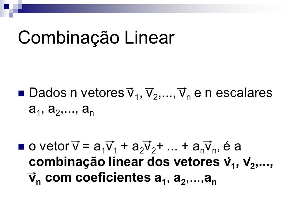 Combinação Linear Dados n vetores v1, v2,..., vn e n escalares a1, a2,..., an.
