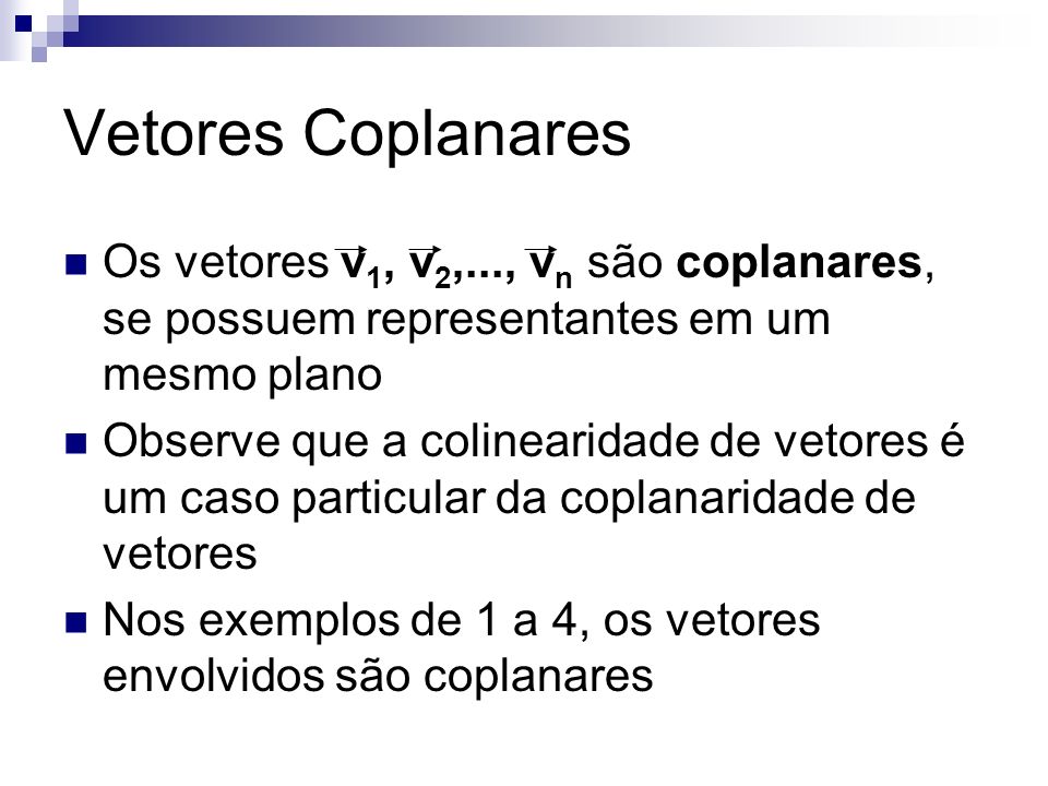 Vetores Coplanares Os vetores v1, v2,..., vn são coplanares, se possuem representantes em um mesmo plano.