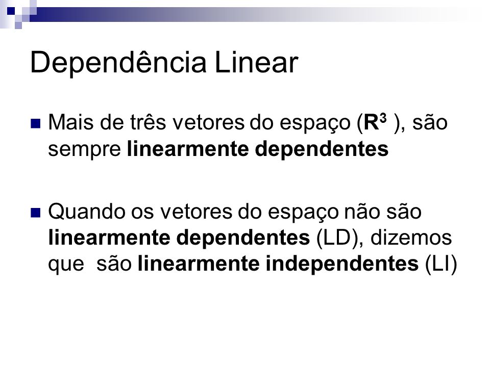 Dependência Linear Mais de três vetores do espaço (R3 ), são sempre linearmente dependentes.