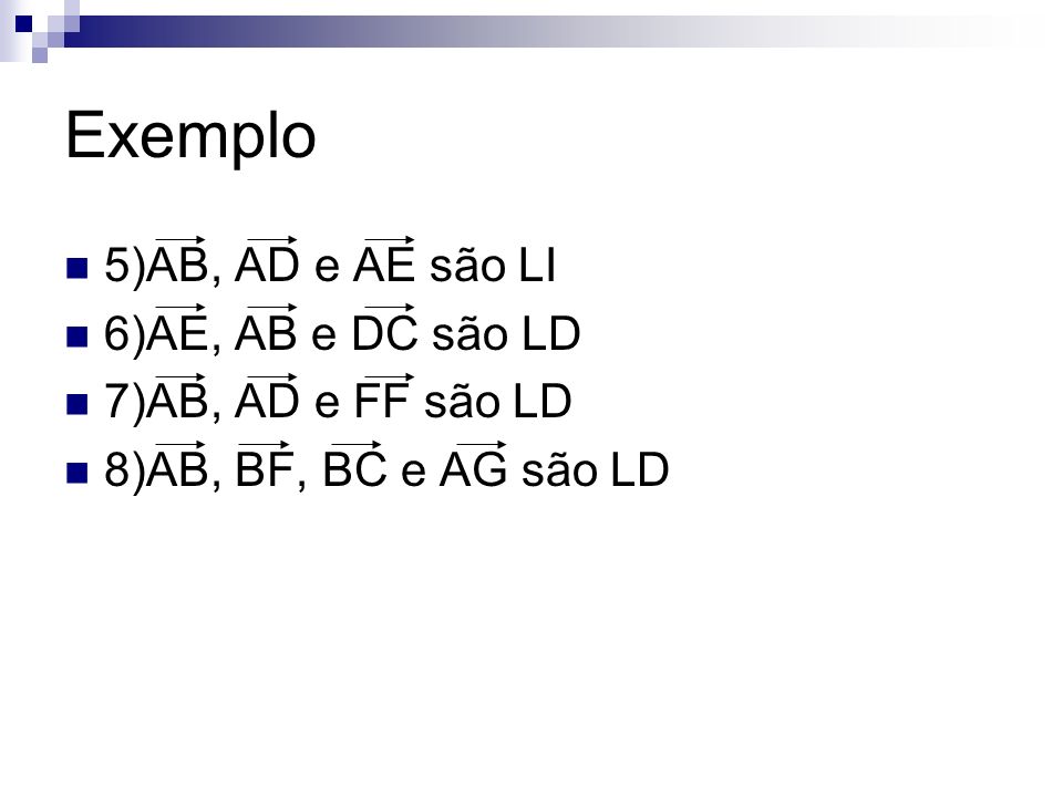 Exemplo 5)AB, AD e AE são LI 6)AE, AB e DC são LD 7)AB, AD e FF são LD
