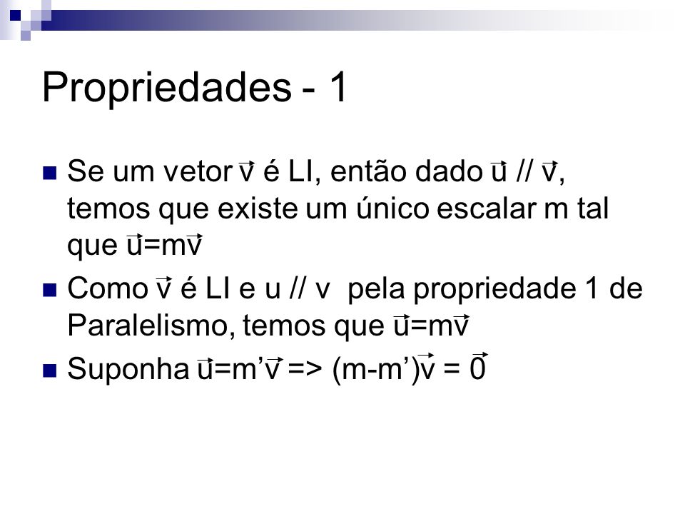 Propriedades - 1 Se um vetor v é LI, então dado u // v, temos que existe um único escalar m tal que u=mv.
