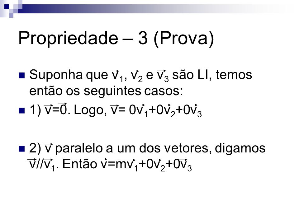 Propriedade – 3 (Prova) Suponha que v1, v2 e v3 são LI, temos então os seguintes casos: 1) v=0. Logo, v= 0v1+0v2+0v3.