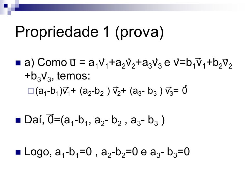 Propriedade 1 (prova) a) Como u = a1v1+a2v2+a3v3 e v=b1v1+b2v2 +b3v3, temos: (a1-b1)v1+ (a2-b2 ) v2+ (a3- b3 ) v3= 0.