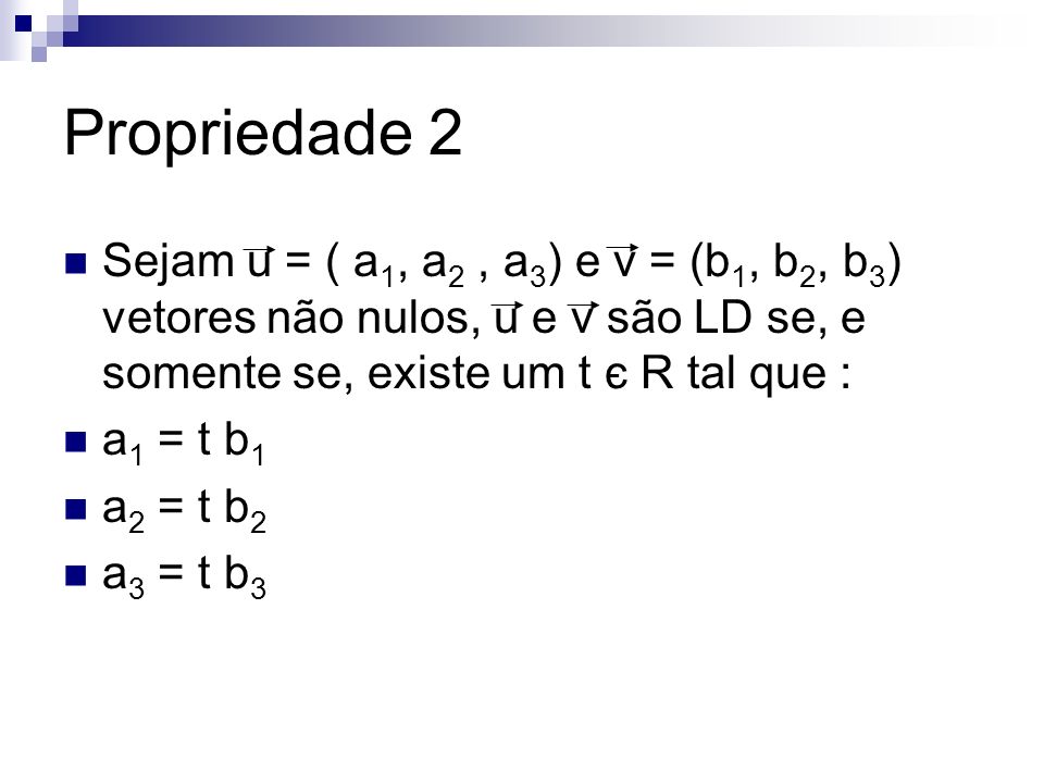 Propriedade 2 Sejam u = ( a1, a2 , a3) e v = (b1, b2, b3) vetores não nulos, u e v são LD se, e somente se, existe um t є R tal que :