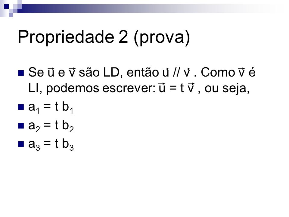 Propriedade 2 (prova) Se u e v são LD, então u // v . Como v é LI, podemos escrever: u = t v , ou seja,