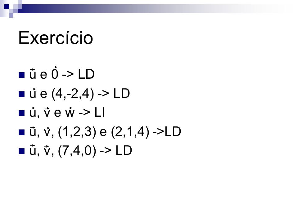 Exercício u e 0 -> LD u e (4,-2,4) -> LD u, v e w -> LI