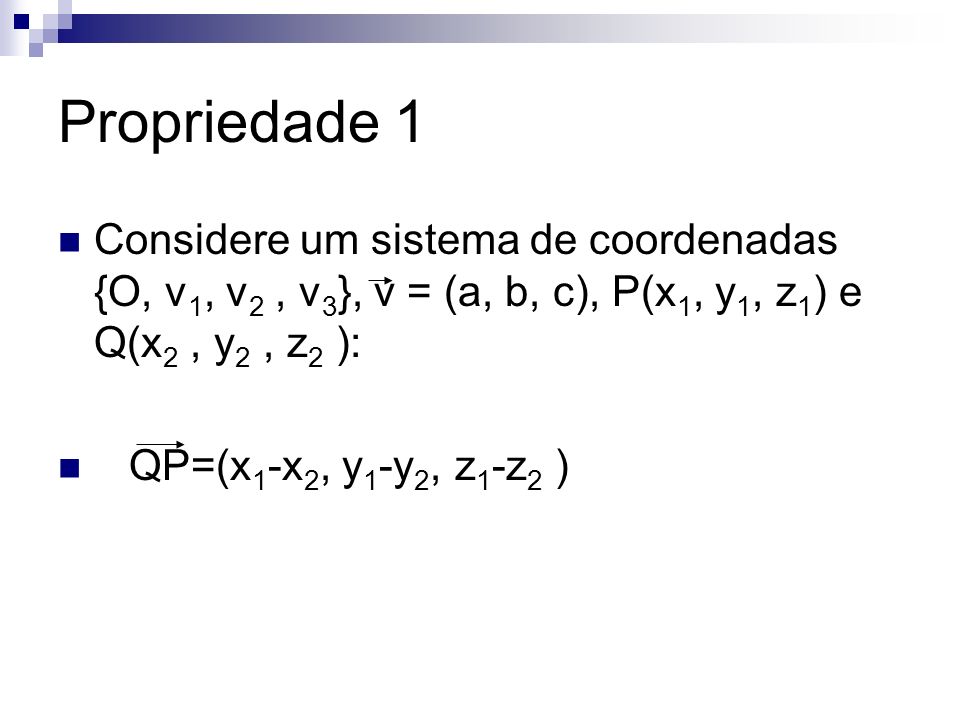 Propriedade 1 Considere um sistema de coordenadas {O, v1, v2 , v3}, v = (a, b, c), P(x1, y1, z1) e Q(x2 , y2 , z2 ):