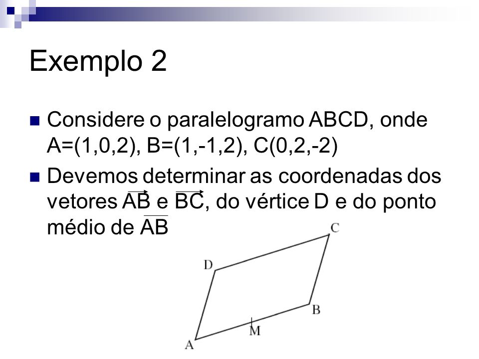 Exemplo 2 Considere o paralelogramo ABCD, onde A=(1,0,2), B=(1,-1,2), C(0,2,-2)