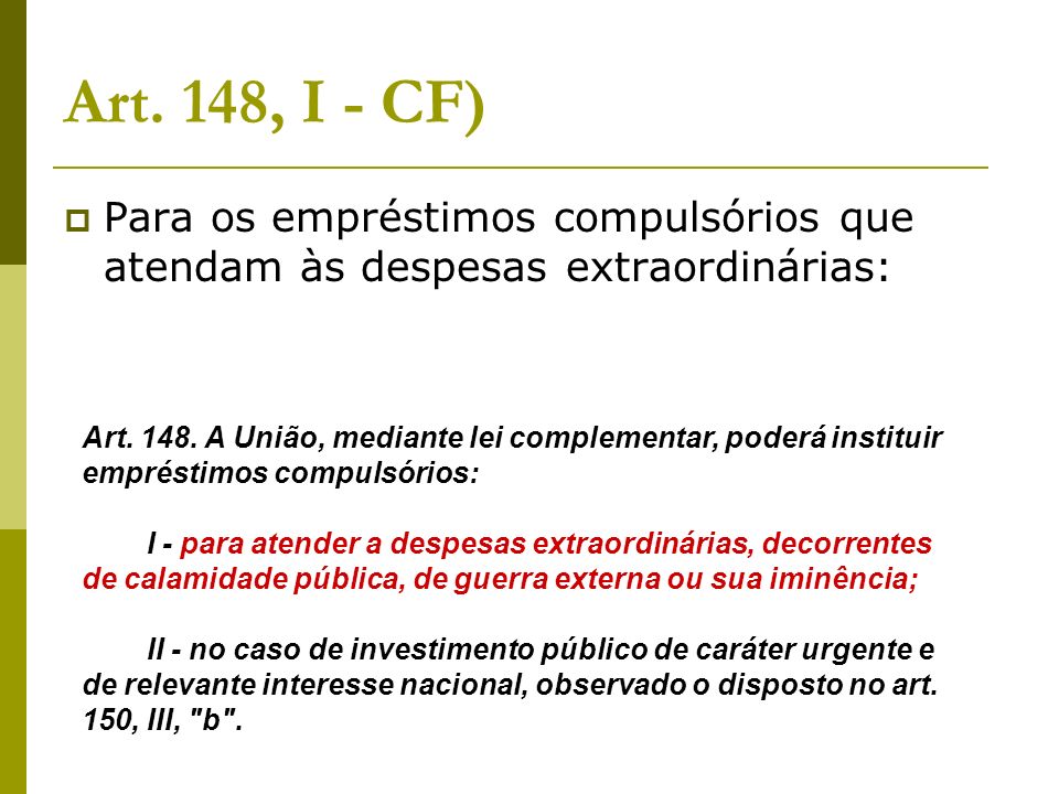Art. 148, I - CF) Para os empréstimos compulsórios que atendam às despesas extraordinárias: