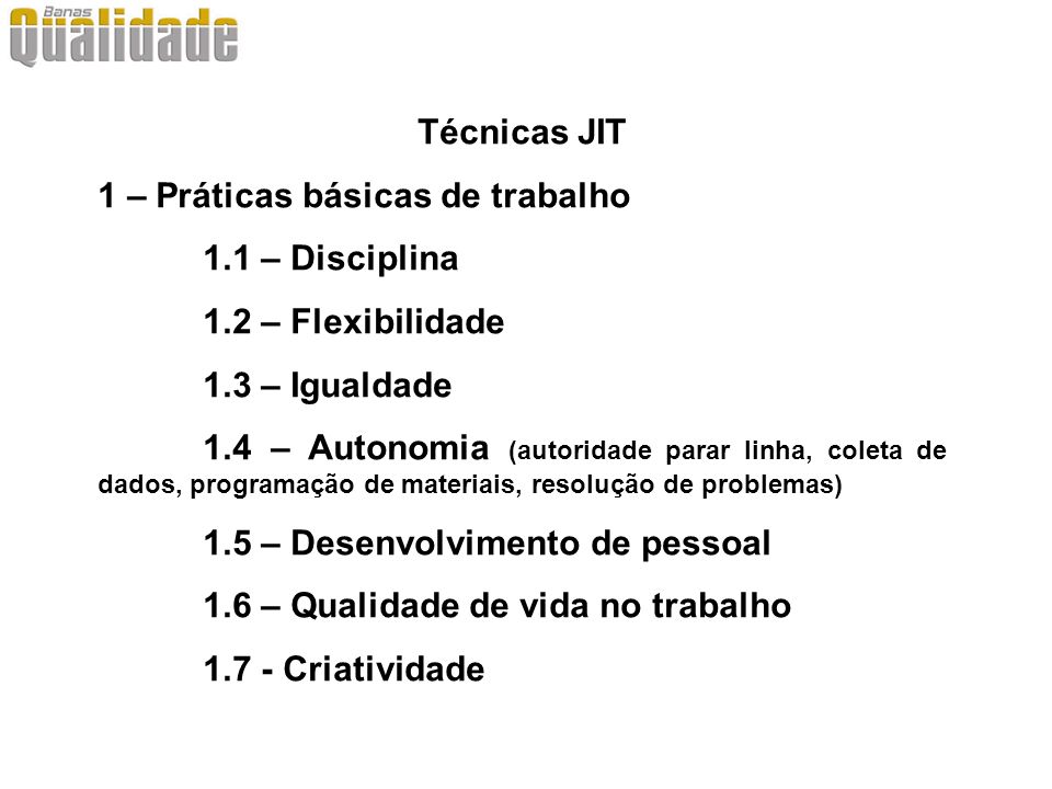 Técnicas JIT 1 – Práticas básicas de trabalho. 1.1 – Disciplina. 1.2 – Flexibilidade. 1.3 – Igualdade.
