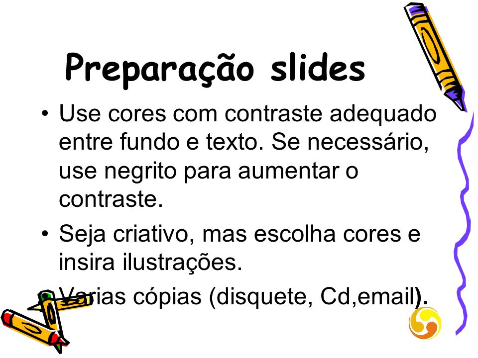 Preparação slides Use cores com contraste adequado entre fundo e texto. Se necessário, use negrito para aumentar o contraste.