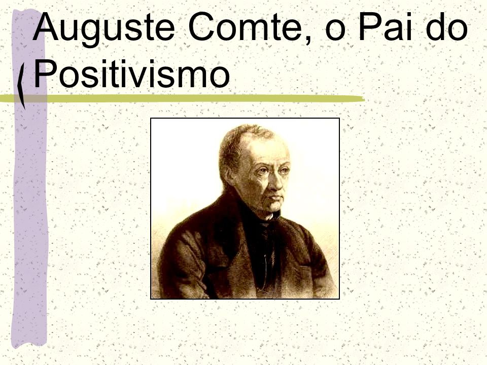 Auguste Comte, o Pai do Positivismo
