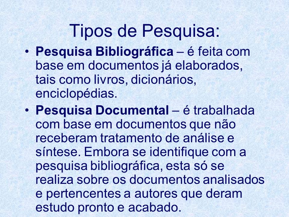 Tipos de Pesquisa: Pesquisa Bibliográfica – é feita com base em documentos já elaborados, tais como livros, dicionários, enciclopédias.