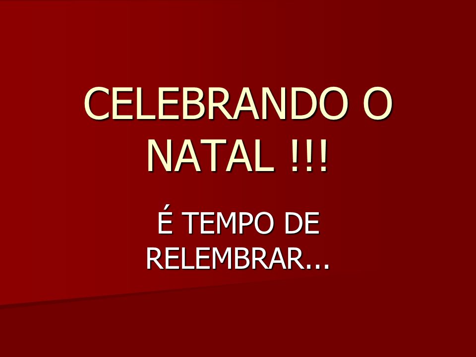 CELEBRANDO O NATAL !!! É TEMPO DE RELEMBRAR...