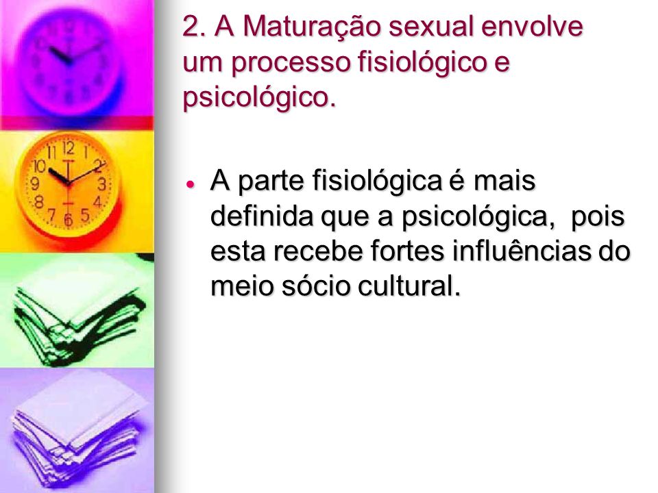 2. A Maturação sexual envolve um processo fisiológico e psicológico.