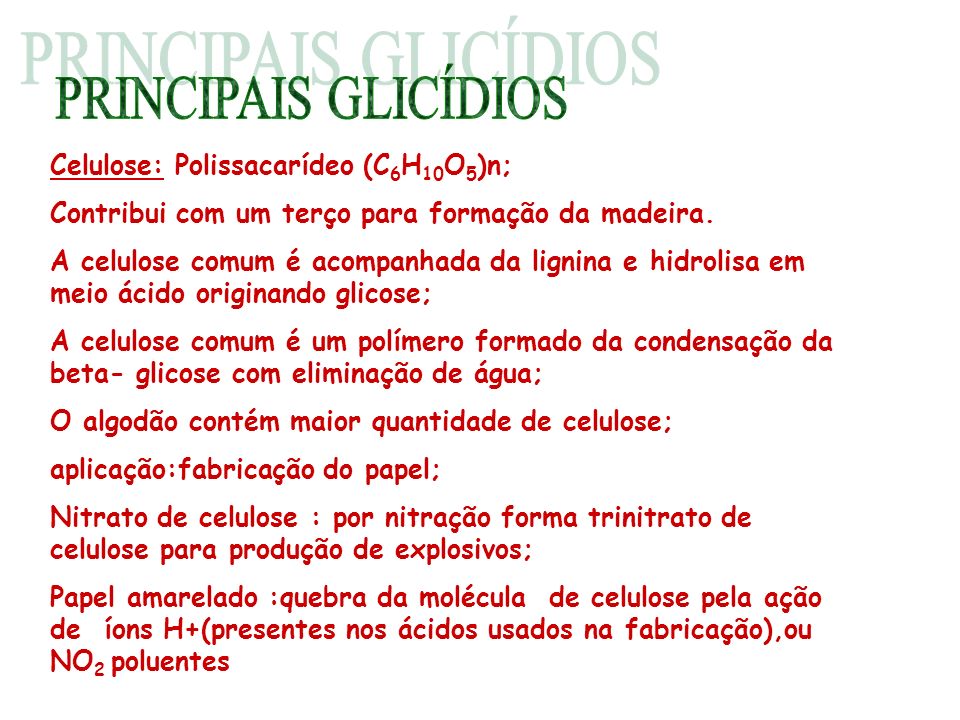 PRINCIPAIS GLICÍDIOS Celulose: Polissacarídeo (C6H10O5)n;