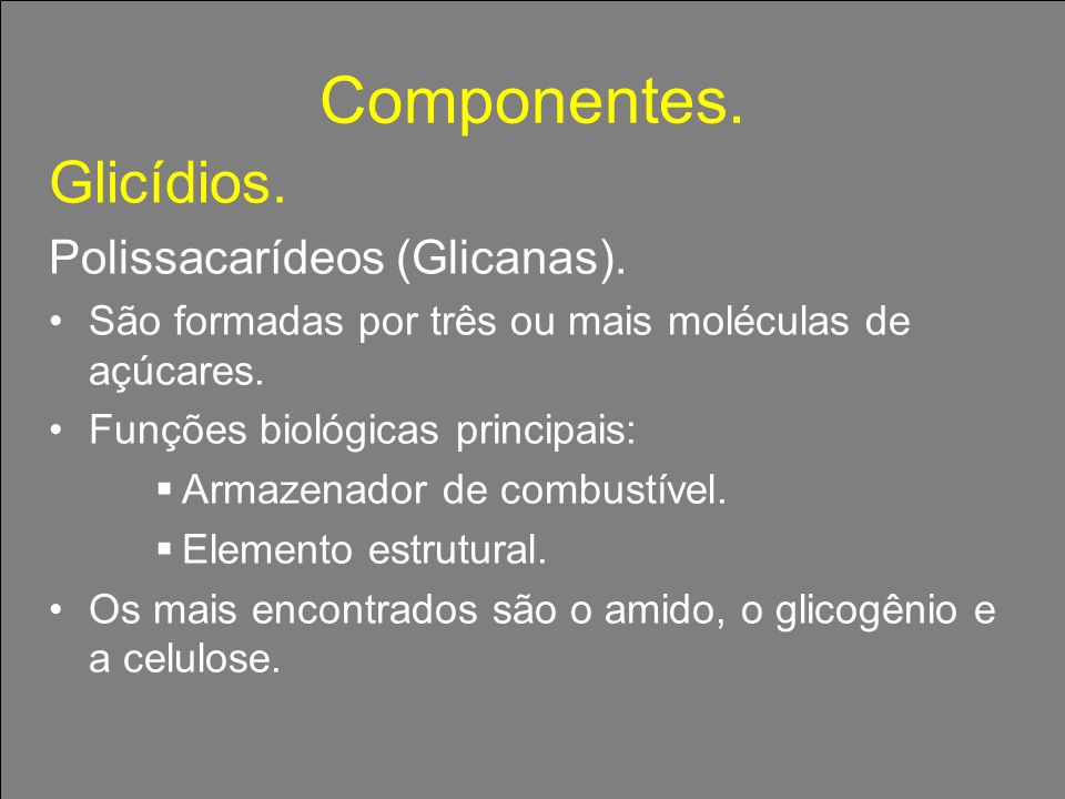 Componentes. Glicídios. Polissacarídeos (Glicanas).