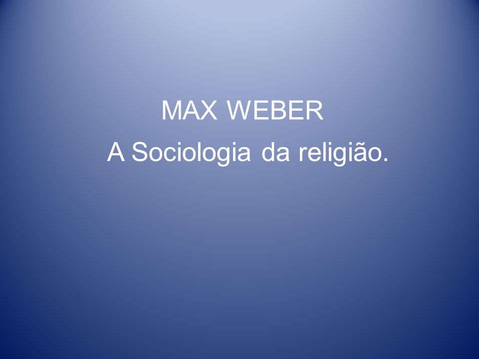 A Sociologia da religião.