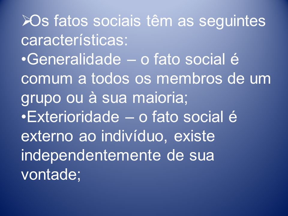 Os fatos sociais têm as seguintes características: