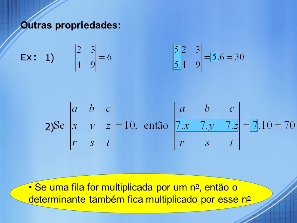 Outras propriedades: Ex: 1) 2) • Se uma fila for multiplicada por um no, então o determinante também fica multiplicado por esse no.