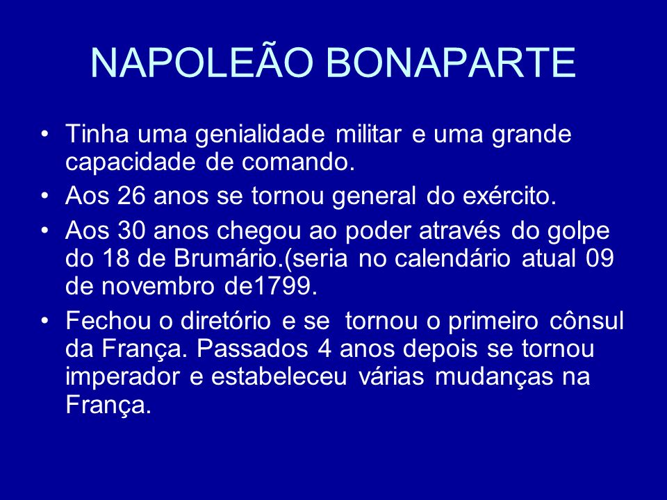 NAPOLEÃO BONAPARTE Tinha uma genialidade militar e uma grande capacidade de comando. Aos 26 anos se tornou general do exército.