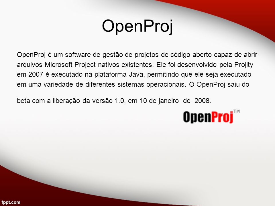 OpenProj OpenProj é um software de gestão de projetos de código aberto capaz de abrir.