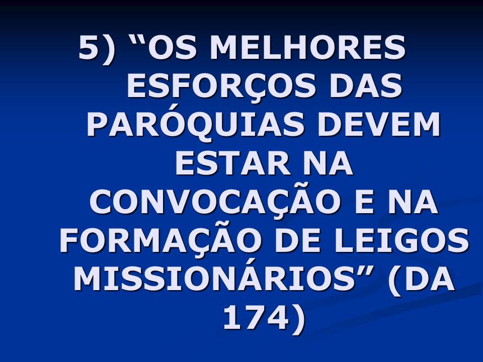 5) OS MELHORES ESFORÇOS DAS PARÓQUIAS DEVEM ESTAR NA CONVOCAÇÃO E NA FORMAÇÃO DE LEIGOS MISSIONÁRIOS (DA 174)