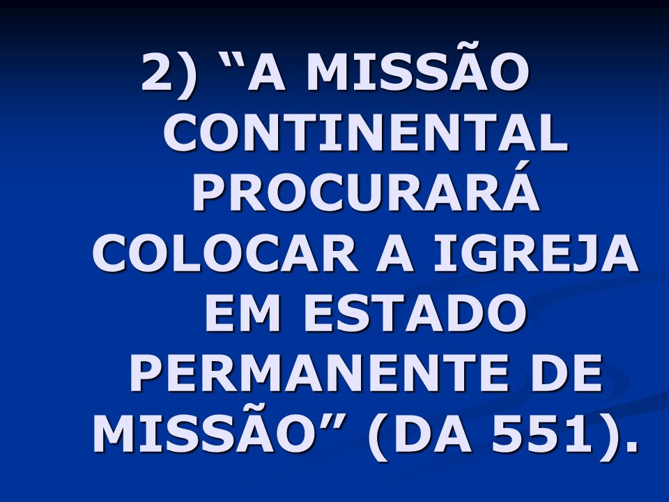2) A MISSÃO CONTINENTAL PROCURARÁ COLOCAR A IGREJA EM ESTADO PERMANENTE DE MISSÃO (DA 551).