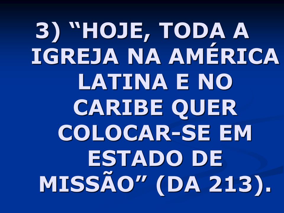 3) HOJE, TODA A IGREJA NA AMÉRICA LATINA E NO CARIBE QUER COLOCAR-SE EM ESTADO DE MISSÃO (DA 213).