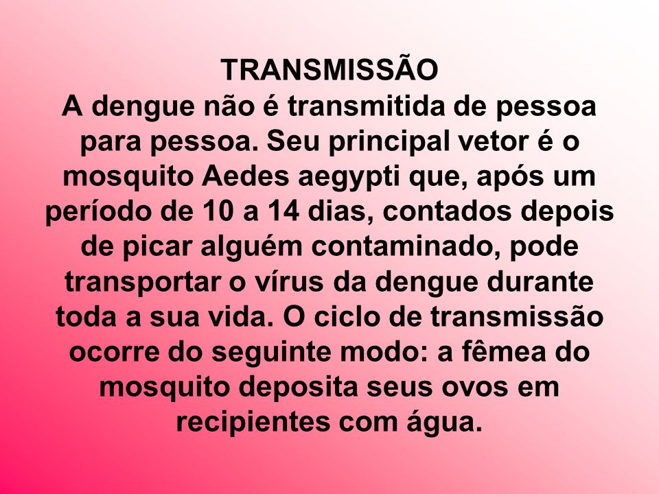 TRANSMISSÃO A dengue não é transmitida de pessoa para pessoa