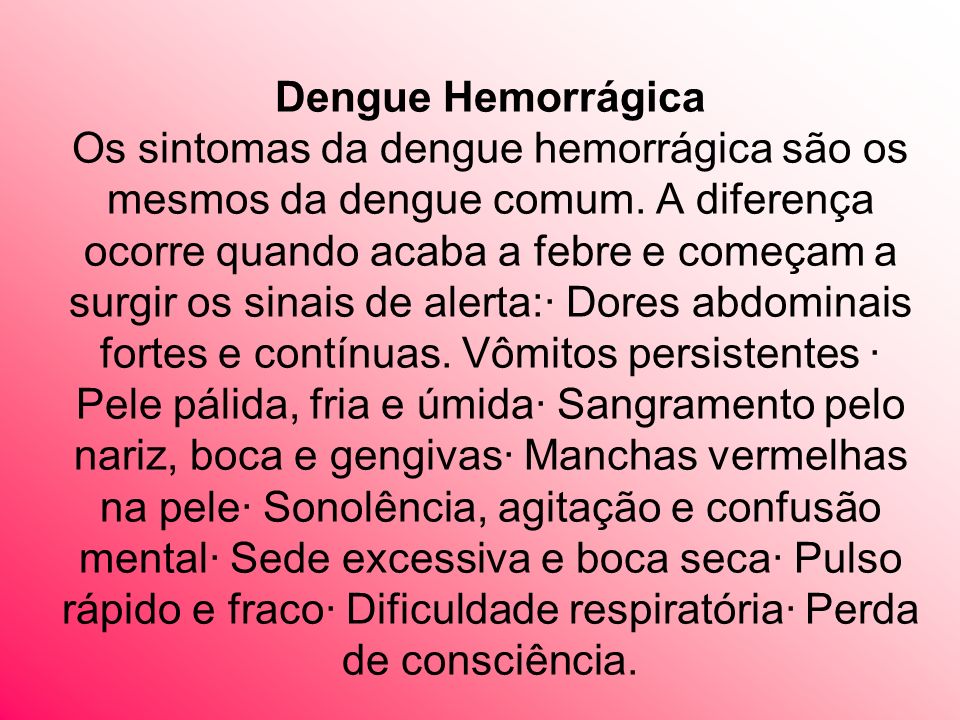 Dengue Hemorrágica Os sintomas da dengue hemorrágica são os mesmos da dengue comum.