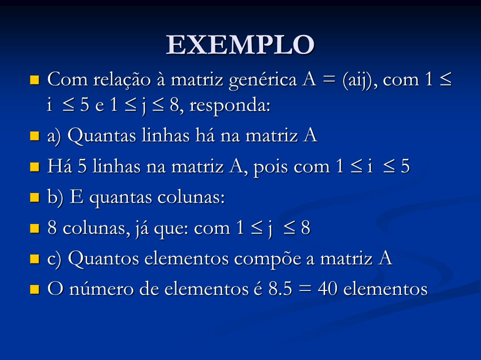 EXEMPLO Com relação à matriz genérica A = (aij), com 1  i  5 e 1  j  8, responda: a) Quantas linhas há na matriz A.
