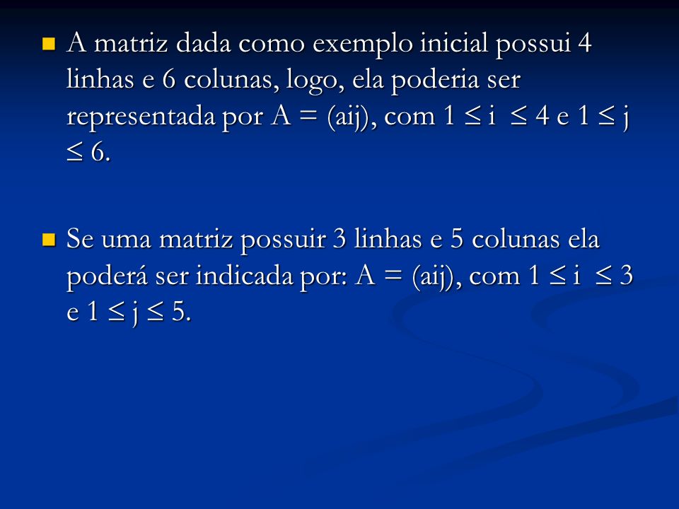 A matriz dada como exemplo inicial possui 4 linhas e 6 colunas, logo, ela poderia ser representada por A = (aij), com 1  i  4 e 1  j  6.