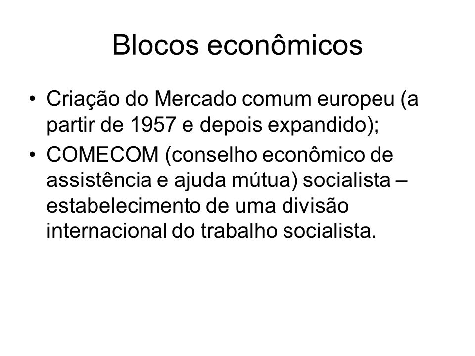 Blocos econômicos Criação do Mercado comum europeu (a partir de 1957 e depois expandido);
