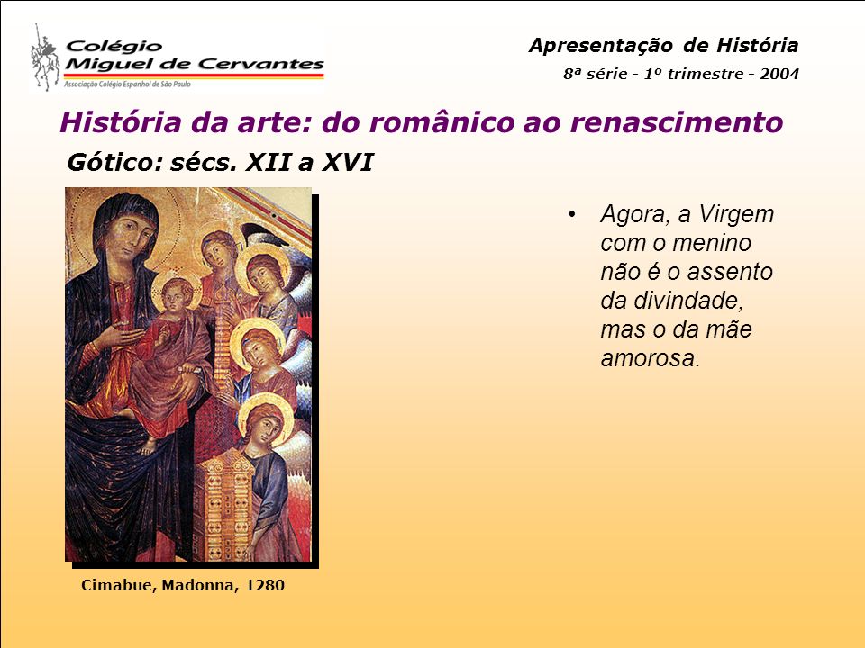 Gótico: sécs. XII a XVI Agora, a Virgem com o menino não é o assento da divindade, mas o da mãe amorosa.